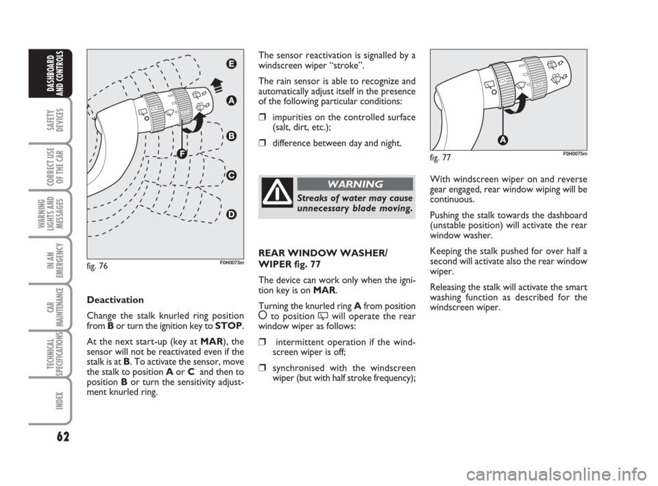 FIAT IDEA 2012 1.G Owners Manual 62
SAFETY
DEVICES
CORRECT USE
OF THE CAR
WARNING
LIGHTS AND
MESSAGES
IN AN
EMERGENCY
CAR
MAINTENANCE
TECHNICAL
SPECIFICATIONS
INDEX
DASHBOARD
AND CONTROLS
The sensor reactivation is signalled by a
win FIAT IDEA 2012 1.G Owners Manual 62
SAFETY
DEVICES
CORRECT USE
OF THE CAR
WARNING
LIGHTS AND
MESSAGES
IN AN
EMERGENCY
CAR
MAINTENANCE
TECHNICAL
SPECIFICATIONS
INDEX
DASHBOARD
AND CONTROLS
The sensor reactivation is signalled by a
win