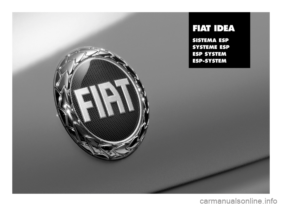 FIAT IDEA 2004 1.G ESP Supplement Manual 1
FIAT IDEA
SISTEMA ESP
SYSTEME ESP
ESP SYSTEM
ESP-SYSTEM FIAT IDEA 2004 1.G ESP Supplement Manual 1
FIAT IDEA
SISTEMA ESP
SYSTEME ESP
ESP SYSTEM
ESP-SYSTEM