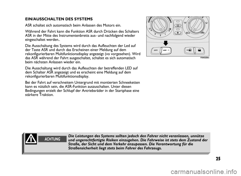 FIAT IDEA 2004 1.G ESP Supplement Manual 25
25 Nero 603.46.431 Supplemento Fiat Idea
F0H0329m
EIN/AUSSCHALTEN DES SYSTEMS
ASR schaltet sich automatisch beim Anlassen des Motors ein.
Während der Fahrt kann die Funktion ASR durch Drücken de FIAT IDEA 2004 1.G ESP Supplement Manual 25
25 Nero 603.46.431 Supplemento Fiat Idea
F0H0329m
EIN/AUSSCHALTEN DES SYSTEMS
ASR schaltet sich automatisch beim Anlassen des Motors ein.
Während der Fahrt kann die Funktion ASR durch Drücken de