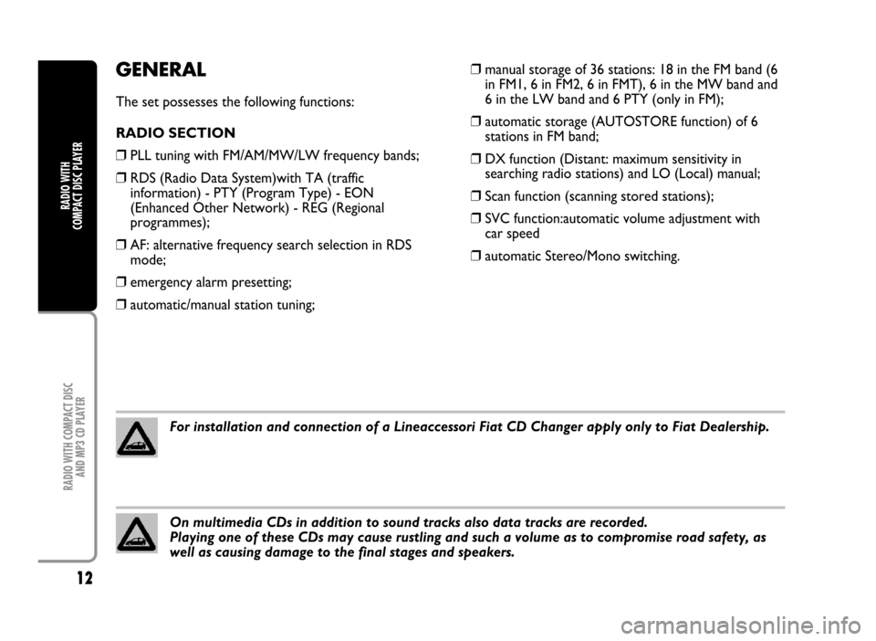 FIAT IDEA 2005 1.G Radio CD Manual 12
RADIO WITH COMPACT DISC
AND MP3 CD PLAYER
RADIO WITH
COMPACT DISC PLAYER
GENERAL
The set possesses the following functions:
RADIO SECTION
❒PLL tuning with FM/AM/MW/LW frequency bands;
❒RDS (R FIAT IDEA 2005 1.G Radio CD Manual 12
RADIO WITH COMPACT DISC
AND MP3 CD PLAYER
RADIO WITH
COMPACT DISC PLAYER
GENERAL
The set possesses the following functions:
RADIO SECTION
❒PLL tuning with FM/AM/MW/LW frequency bands;
❒RDS (R