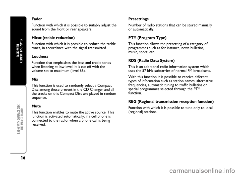 FIAT IDEA 2005 1.G Radio CD Manual 16
RADIO WITH COMPACT DISC
AND MP3 CD PLAYER
RADIO WITH
COMPACT DISC PLAYER
Fader
Function with which it is possible to suitably adjust the
sound from the front or rear speakers.
Hicut (treble reduc FIAT IDEA 2005 1.G Radio CD Manual 16
RADIO WITH COMPACT DISC
AND MP3 CD PLAYER
RADIO WITH
COMPACT DISC PLAYER
Fader
Function with which it is possible to suitably adjust the
sound from the front or rear speakers.
Hicut (treble reduc