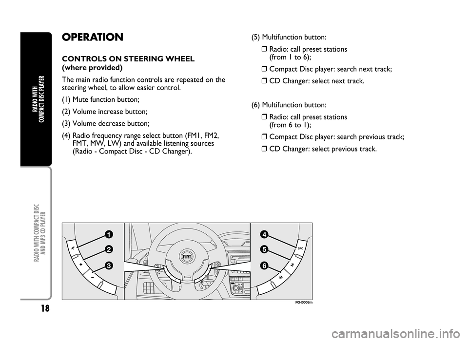 FIAT IDEA 2005 1.G Radio CD Manual 18
RADIO WITH COMPACT DISC
AND MP3 CD PLAYER
RADIO WITH
COMPACT DISC PLAYER
OPERATION
CONTROLS ON STEERING WHEEL
(where provided)
The main radio function controls are repeated on the
steering wheel FIAT IDEA 2005 1.G Radio CD Manual 18
RADIO WITH COMPACT DISC
AND MP3 CD PLAYER
RADIO WITH
COMPACT DISC PLAYER
OPERATION
CONTROLS ON STEERING WHEEL
(where provided)
The main radio function controls are repeated on the
steering wheel