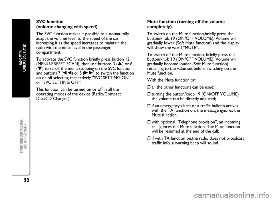 FIAT IDEA 2005 1.G Radio CD Manual 22
RADIO WITH COMPACT DISC
AND MP3 CD PLAYER
RADIO WITH
COMPACT DISC PLAYER
SVC function
(volume changing with speed)
The SVC function makes it possible to automatically
adapt the volume level to th FIAT IDEA 2005 1.G Radio CD Manual 22
RADIO WITH COMPACT DISC
AND MP3 CD PLAYER
RADIO WITH
COMPACT DISC PLAYER
SVC function
(volume changing with speed)
The SVC function makes it possible to automatically
adapt the volume level to th