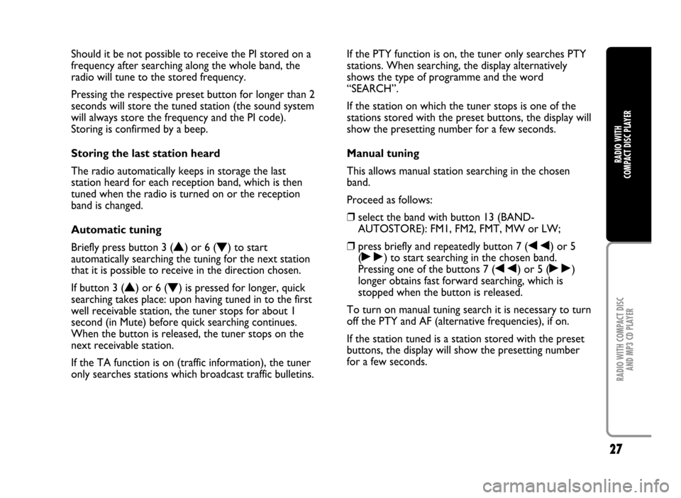 FIAT IDEA 2005 1.G Radio CD Manual 27
RADIO WITH COMPACT DISC
AND MP3 CD PLAYER
RADIO WITH
COMPACT DISC PLAYER
Should it be not possible to receive the PI stored on a
frequency after searching along the whole band, the
radio will tun FIAT IDEA 2005 1.G Radio CD Manual 27
RADIO WITH COMPACT DISC
AND MP3 CD PLAYER
RADIO WITH
COMPACT DISC PLAYER
Should it be not possible to receive the PI stored on a
frequency after searching along the whole band, the
radio will tun