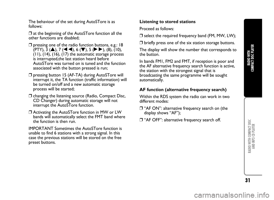 FIAT IDEA 2005 1.G Radio CD Manual 31
RADIO WITH COMPACT DISC 
AND MP3 CD PLAYER
RADIO WITH 
COMPACT DISC PLAYER
The behaviour of the set during AutoSTore is as
follows:
❒at the beginning of the AutoSTore function all the
other funct