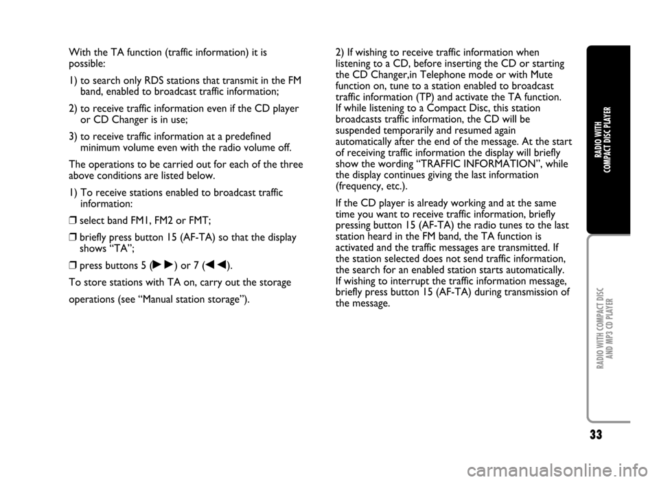 FIAT IDEA 2005 1.G Radio CD Manual 33
RADIO WITH COMPACT DISC
AND MP3 CD PLAYER
RADIO WITH
COMPACT DISC PLAYER
With the TA function (traffic information) it is
possible:
1) to search only RDS stations that transmit in the FM
band, en FIAT IDEA 2005 1.G Radio CD Manual 33
RADIO WITH COMPACT DISC
AND MP3 CD PLAYER
RADIO WITH
COMPACT DISC PLAYER
With the TA function (traffic information) it is
possible:
1) to search only RDS stations that transmit in the FM
band, en