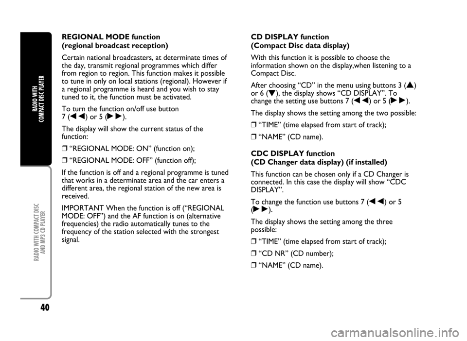 FIAT IDEA 2005 1.G Radio CD Manual 40
RADIO WITH COMPACT DISC
AND MP3 CD PLAYER
RADIO WITH
COMPACT DISC PLAYER
REGIONAL MODE function
(regional broadcast reception)
Certain national broadcasters, at determinate times of
the day, tran FIAT IDEA 2005 1.G Radio CD Manual 40
RADIO WITH COMPACT DISC
AND MP3 CD PLAYER
RADIO WITH
COMPACT DISC PLAYER
REGIONAL MODE function
(regional broadcast reception)
Certain national broadcasters, at determinate times of
the day, tran