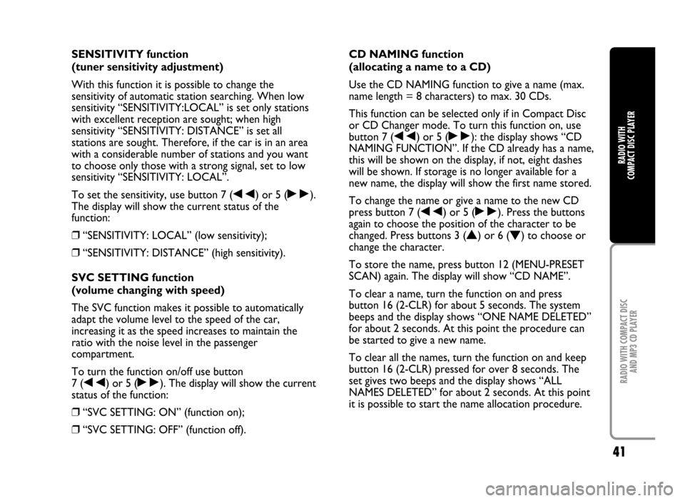 FIAT IDEA 2005 1.G Radio CD Manual 41
RADIO WITH COMPACT DISC
AND MP3 CD PLAYER
RADIO WITH
COMPACT DISC PLAYER
SENSITIVITY function
(tuner sensitivity adjustment)
With this function it is possible to change the
sensitivity of automat FIAT IDEA 2005 1.G Radio CD Manual 41
RADIO WITH COMPACT DISC
AND MP3 CD PLAYER
RADIO WITH
COMPACT DISC PLAYER
SENSITIVITY function
(tuner sensitivity adjustment)
With this function it is possible to change the
sensitivity of automat