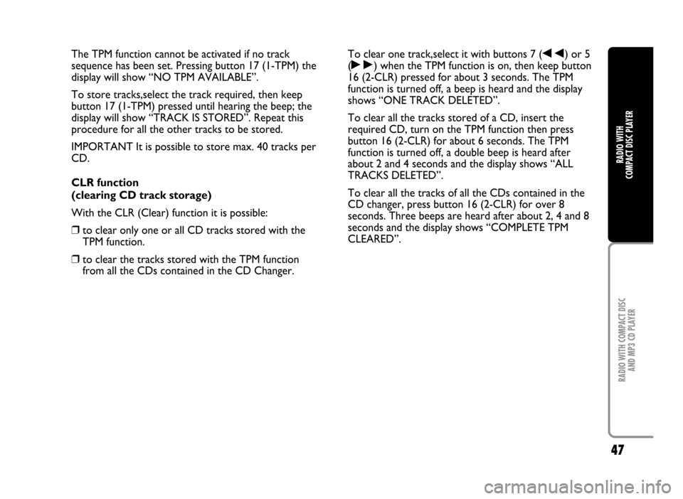 FIAT IDEA 2005 1.G Radio CD Manual 47
RADIO WITH COMPACT DISC
AND MP3 CD PLAYER
RADIO WITH
COMPACT DISC PLAYER
The TPM function cannot be activated if no track
sequence has been set. Pressing button 17 (1-TPM) the
display will show FIAT IDEA 2005 1.G Radio CD Manual 47
RADIO WITH COMPACT DISC
AND MP3 CD PLAYER
RADIO WITH
COMPACT DISC PLAYER
The TPM function cannot be activated if no track
sequence has been set. Pressing button 17 (1-TPM) the
display will show