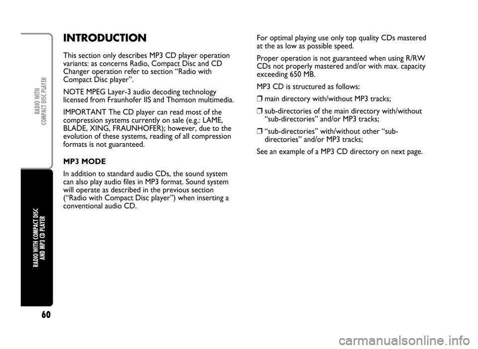 FIAT IDEA 2005 1.G Radio CD Manual 60
RADIO WITH COMPACT DISC
AND MP3 CD PLAYERRADIO WITH
COMPACT DISC PLAYER
INTRODUCTION
This section only describes MP3 CD player operation
variants: as concerns Radio, Compact Disc and CD
Changer o FIAT IDEA 2005 1.G Radio CD Manual 60
RADIO WITH COMPACT DISC
AND MP3 CD PLAYERRADIO WITH
COMPACT DISC PLAYER
INTRODUCTION
This section only describes MP3 CD player operation
variants: as concerns Radio, Compact Disc and CD
Changer o