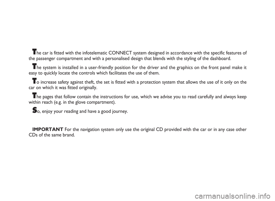 FIAT IDEA 2006 1.G Connect NavPlus Manual The car is fitted with the infotelematic CONNECT system designed in accordance with the specific features of
the passenger compartment and with a personalised design that blends with the styling of th