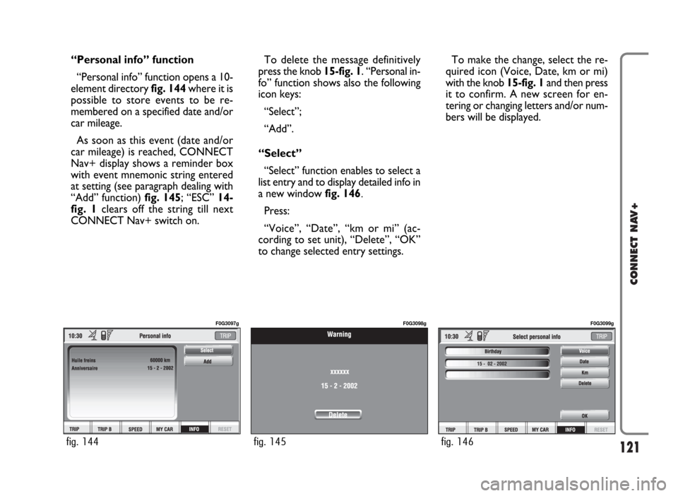 FIAT IDEA 2006 1.G Connect NavPlus Manual 121
CONNECT NAV+
“Personal info” function
“Personal info” function opens a 10-
element directory fig. 144where it is
possible to store events to be re-
membered on a specified date and/or
car FIAT IDEA 2006 1.G Connect NavPlus Manual 121
CONNECT NAV+
“Personal info” function
“Personal info” function opens a 10-
element directory fig. 144where it is
possible to store events to be re-
membered on a specified date and/or
car