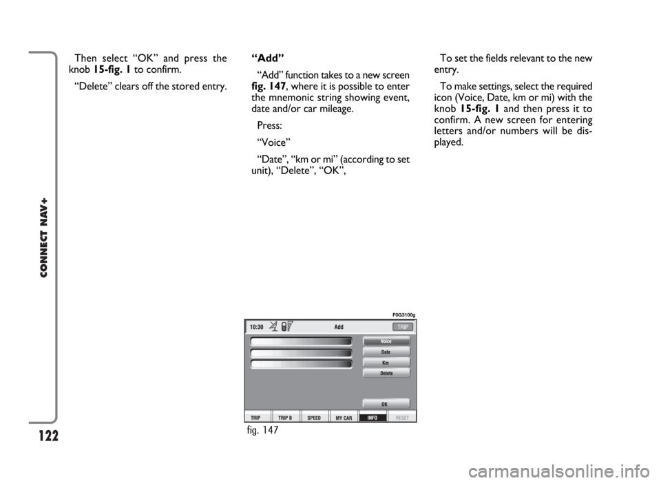 FIAT IDEA 2006 1.G Connect NavPlus Manual 122
CONNECT NAV+
Then select “OK” and press the
knob 15-fig. 1to confirm.
“Delete” clears off the stored entry.“Add”
“Add” function takes to a new screen
fig. 147, where it is possible FIAT IDEA 2006 1.G Connect NavPlus Manual 122
CONNECT NAV+
Then select “OK” and press the
knob 15-fig. 1to confirm.
“Delete” clears off the stored entry.“Add”
“Add” function takes to a new screen
fig. 147, where it is possible