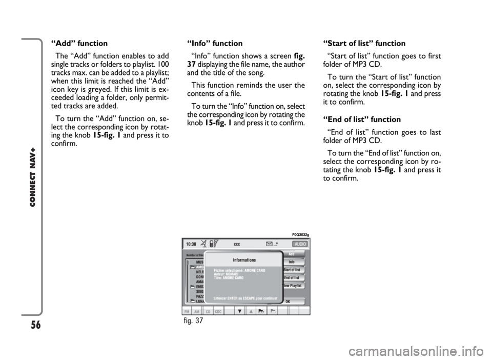 FIAT IDEA 2006 1.G Connect NavPlus Manual 56
CONNECT NAV+
“Add” function
The “Add” function enables to add
single tracks or folders to playlist. 100
tracks max. can be added to a playlist;
when this limit is reached the “Add”
icon FIAT IDEA 2006 1.G Connect NavPlus Manual 56
CONNECT NAV+
“Add” function
The “Add” function enables to add
single tracks or folders to playlist. 100
tracks max. can be added to a playlist;
when this limit is reached the “Add”
icon
