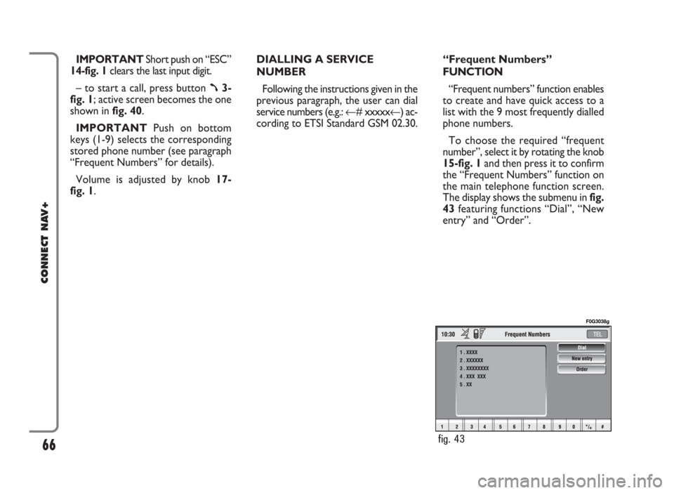 FIAT IDEA 2006 1.G Connect NavPlus Manual IMPORTANT Short push on “ESC”
14-fig. 1clears the last input digit.
– to start a call, press button
ß3-
fig. 1; active screen becomes the one
shown in fig. 40.
IMPORTANTPush on bottom
keys (1 FIAT IDEA 2006 1.G Connect NavPlus Manual IMPORTANT Short push on “ESC”
14-fig. 1clears the last input digit.
– to start a call, press button
ß3-
fig. 1; active screen becomes the one
shown in fig. 40.
IMPORTANTPush on bottom
keys (1