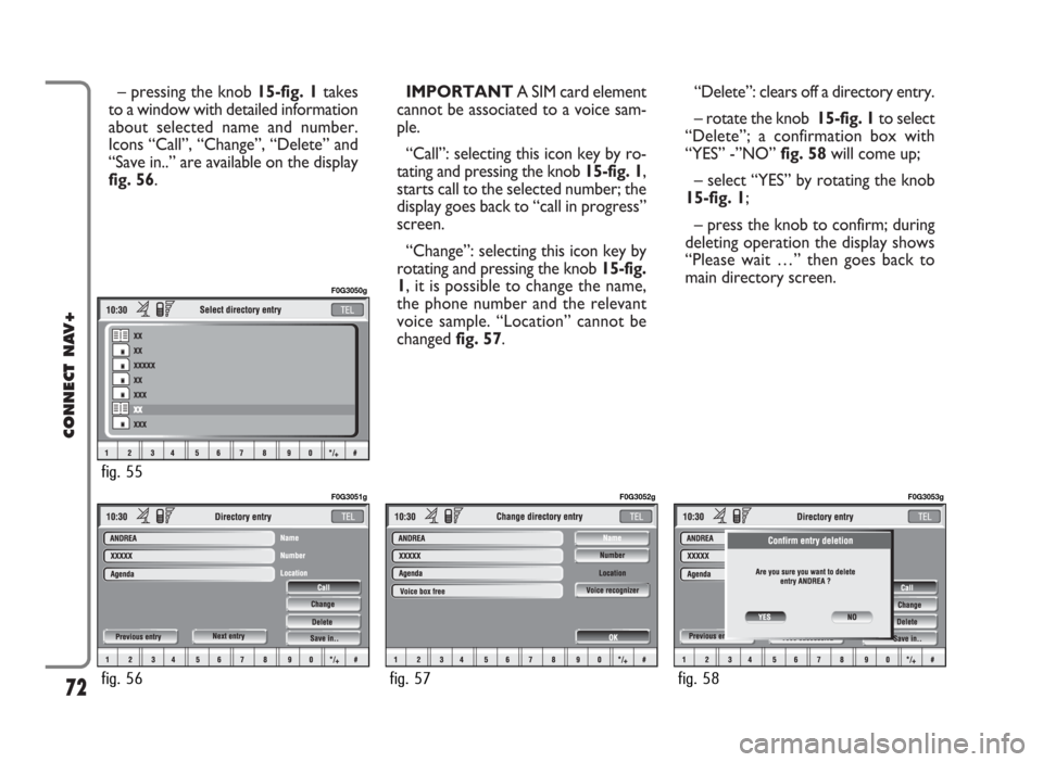 FIAT IDEA 2006 1.G Connect NavPlus Manual – pressing the knob 15-fig. 1takes
to a window with detailed information
about selected name and number.
Icons “Call”, “Change”, “Delete” and
“Save in..” are available on the display FIAT IDEA 2006 1.G Connect NavPlus Manual – pressing the knob 15-fig. 1takes
to a window with detailed information
about selected name and number.
Icons “Call”, “Change”, “Delete” and
“Save in..” are available on the display