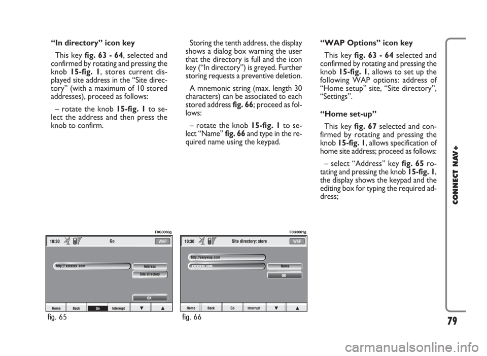 FIAT IDEA 2006 1.G Connect NavPlus Manual “In directory” icon key
This key fig. 63 - 64, selected and
confirmed by rotating and pressing the
knob 15-fig. 1, stores current dis-
played site address in the “Site direc-
tory” (with a max FIAT IDEA 2006 1.G Connect NavPlus Manual “In directory” icon key
This key fig. 63 - 64, selected and
confirmed by rotating and pressing the
knob 15-fig. 1, stores current dis-
played site address in the “Site direc-
tory” (with a max