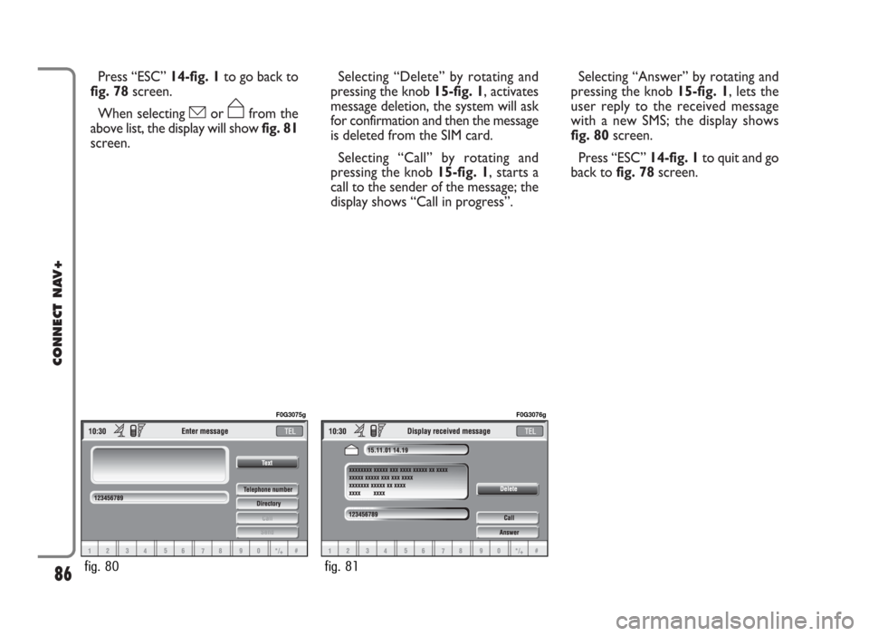 FIAT IDEA 2006 1.G Connect NavPlus Manual Press “ESC” 14-fig. 1to go back to
fig. 78screen.
When selecting óor ñfrom the
above list, the display will showfig. 81
screen.Selecting “Delete” by rotating and
pressing the knob 15-fig. 1, FIAT IDEA 2006 1.G Connect NavPlus Manual Press “ESC” 14-fig. 1to go back to
fig. 78screen.
When selecting óor ñfrom the
above list, the display will showfig. 81
screen.Selecting “Delete” by rotating and
pressing the knob 15-fig. 1,