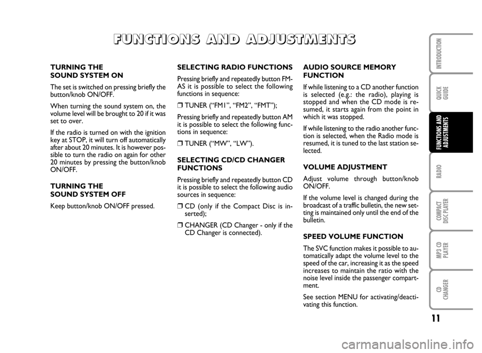 FIAT IDEA 2006 1.G Radio CD MP3 Manual 11
QUICK
GUIDE
RADIO
COMPACT
DISC PLAYER
MP3 CD
PLAYER
CD
CHANGER
INTRODUCTION
FUNCTIONS AND
ADJUSTMENTS
SELECTING RADIO FUNCTIONS
Pressing briefly and repeatedly button FM-
AS  it  is  possible  to  
