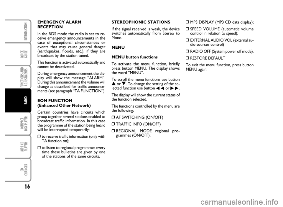 FIAT IDEA 2006 1.G Radio CD MP3 Manual QUICK
GUIDE
16
FUNCTIONS AND
ADJUSTMENTS
COMPACT
DISC PLAYER
MP3 CD
PLAYER
CD
CHANGER
INTRODUCTION
RADIO
EMERGENCY ALARM
RECEPTION
In the RDS mode the radio is set to re-
ceive emergency announcement FIAT IDEA 2006 1.G Radio CD MP3 Manual QUICK
GUIDE
16
FUNCTIONS AND
ADJUSTMENTS
COMPACT
DISC PLAYER
MP3 CD
PLAYER
CD
CHANGER
INTRODUCTION
RADIO
EMERGENCY ALARM
RECEPTION
In the RDS mode the radio is set to re-
ceive emergency announcement