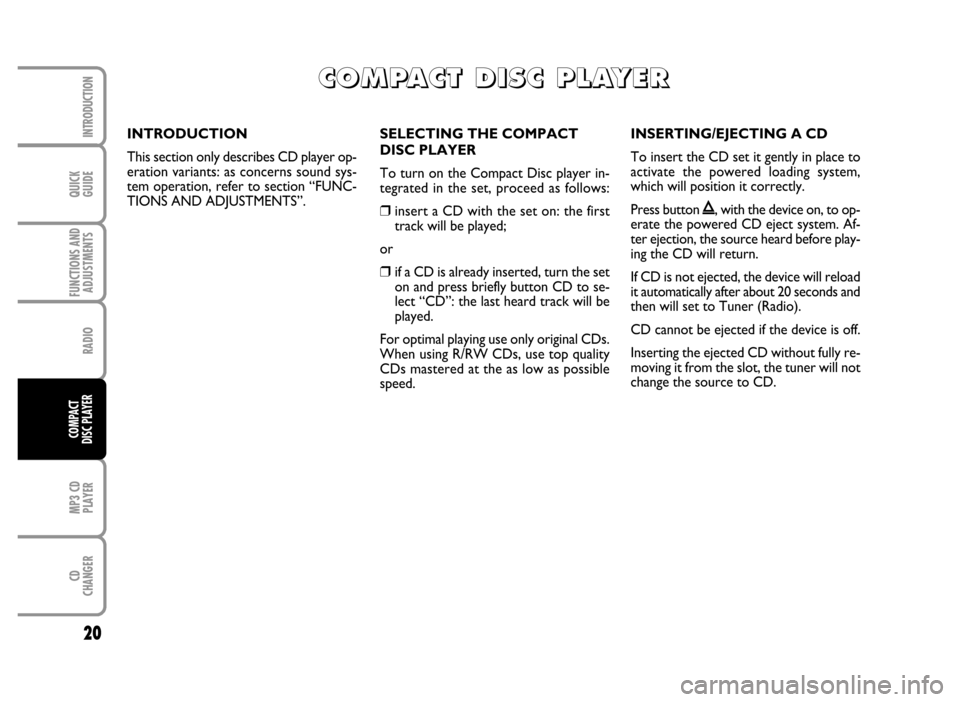 FIAT IDEA 2006 1.G Radio CD MP3 Manual QUICK
GUIDE
20
FUNCTIONS AND
ADJUSTMENTS
RADIO
MP3 CD
PLAYER
CD
CHANGER
INTRODUCTION
COMPACT
DISC PLAYER
SELECTING THE COMPACT
DISC PLAYER
To turn on the Compact Disc player in-
tegrated in the set, p FIAT IDEA 2006 1.G Radio CD MP3 Manual QUICK
GUIDE
20
FUNCTIONS AND
ADJUSTMENTS
RADIO
MP3 CD
PLAYER
CD
CHANGER
INTRODUCTION
COMPACT
DISC PLAYER
SELECTING THE COMPACT
DISC PLAYER
To turn on the Compact Disc player in-
tegrated in the set, p