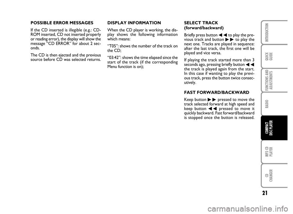 FIAT IDEA 2006 1.G Radio CD MP3 Manual 21
QUICK
GUIDE
FUNCTIONS AND
ADJUSTMENTS
RADIO
MP3 CD
PLAYER
CD
CHANGER
INTRODUCTION
COMPACT
DISC PLAYER
POSSIBLE ERROR MESSAGES
If the CD inserted is illegible (e.g.: CD-
ROM inserted, CD not inserte FIAT IDEA 2006 1.G Radio CD MP3 Manual 21
QUICK
GUIDE
FUNCTIONS AND
ADJUSTMENTS
RADIO
MP3 CD
PLAYER
CD
CHANGER
INTRODUCTION
COMPACT
DISC PLAYER
POSSIBLE ERROR MESSAGES
If the CD inserted is illegible (e.g.: CD-
ROM inserted, CD not inserte