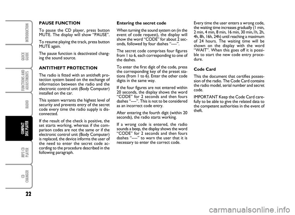 FIAT IDEA 2006 1.G Radio CD MP3 Manual QUICK
GUIDE
22
FUNCTIONS AND
ADJUSTMENTS
RADIO
MP3 CD
PLAYER
CD
CHANGER
INTRODUCTION
COMPACT
DISC PLAYER
Entering the secret code
When turning the sound system on (in the
event of code request), t FIAT IDEA 2006 1.G Radio CD MP3 Manual QUICK
GUIDE
22
FUNCTIONS AND
ADJUSTMENTS
RADIO
MP3 CD
PLAYER
CD
CHANGER
INTRODUCTION
COMPACT
DISC PLAYER
Entering the secret code
When turning the sound system on (in the
event of code request), t