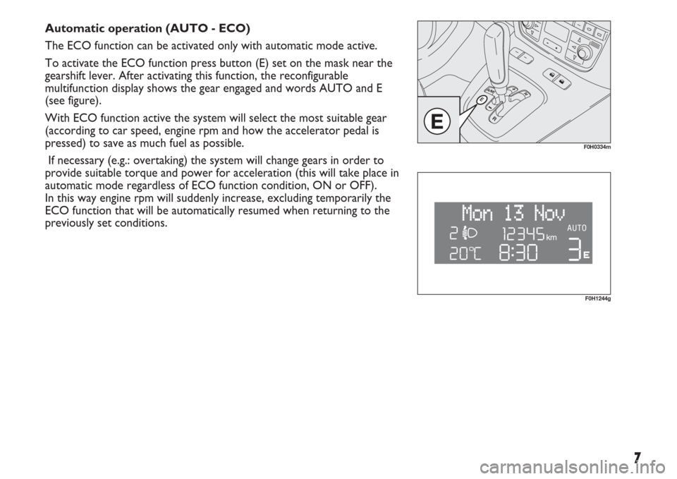 FIAT IDEA 2007 1.G Dualogic Transmission Manual 7
Automatic operation (AUTO - ECO)
The ECO function can be activated only with automatic mode active.
To activate the ECO function press button (E) set on the mask near the
gearshift lever. After acti