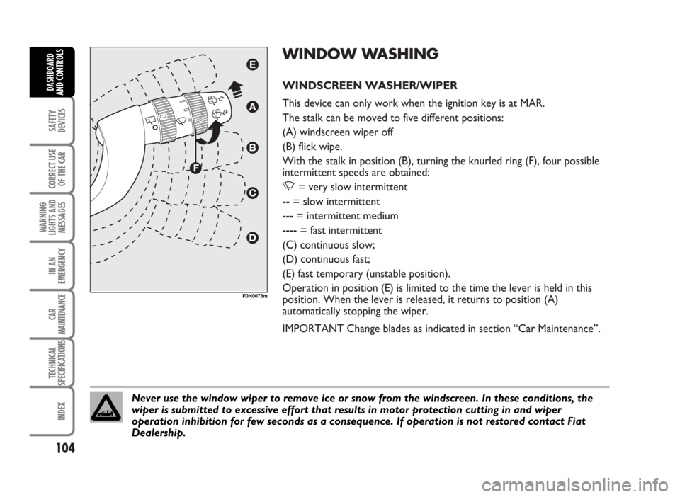 FIAT IDEA 2007 1.G Owners Manual WINDOW WASHING
WINDSCREEN WASHER/WIPER 
This device can only work when the ignition key is at MAR.
The stalk can be moved to five different positions:
(A) windscreen wiper off
(B) flick wipe.
With the