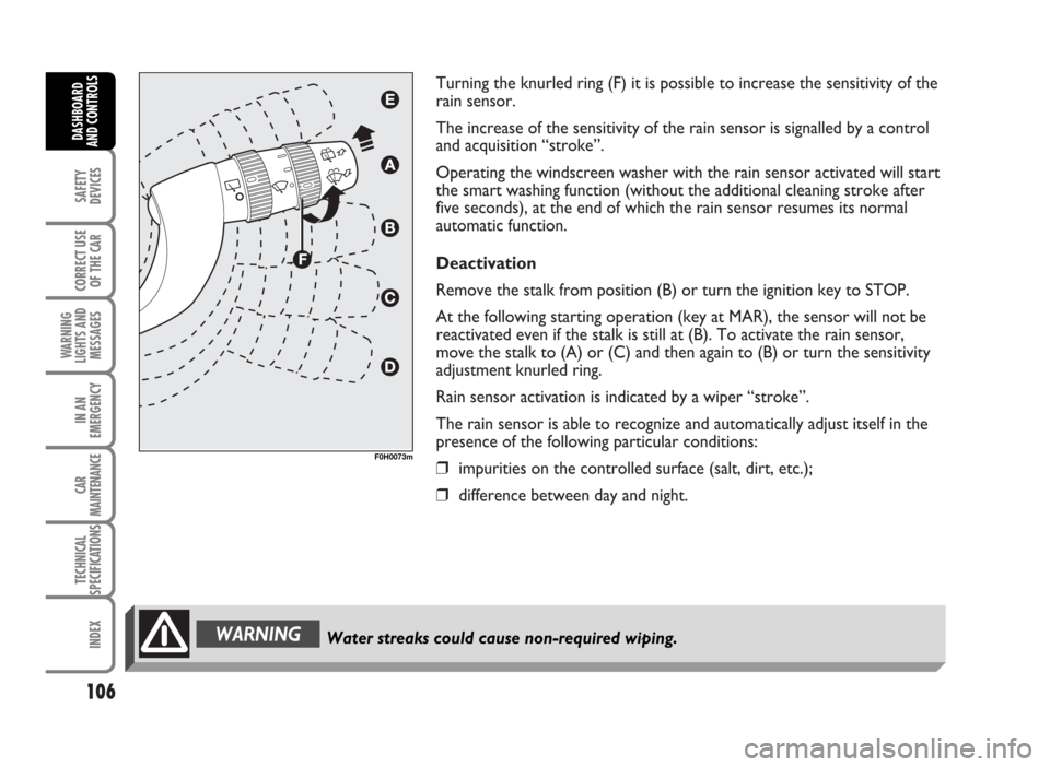 FIAT IDEA 2007 1.G Owners Manual Turning the knurled ring (F) it is possible to increase the sensitivity of the
rain sensor.
The increase of the sensitivity of the rain sensor is signalled by a control
and acquisition “stroke”.
O FIAT IDEA 2007 1.G Owners Manual Turning the knurled ring (F) it is possible to increase the sensitivity of the
rain sensor.
The increase of the sensitivity of the rain sensor is signalled by a control
and acquisition “stroke”.
O