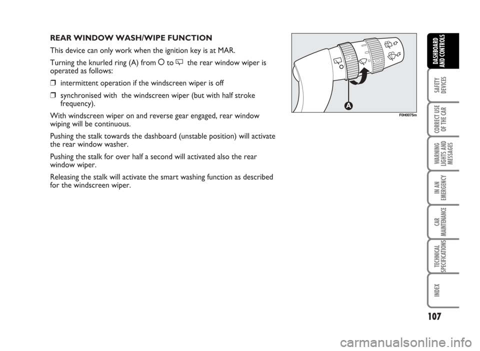 FIAT IDEA 2007 1.G Owners Manual REAR WINDOW WASH/WIPE FUNCTION
This device can only work when the ignition key is at MAR.
Turning the knurled ring (A) from åto
the rear window wiper is
operated as follows:
❒intermittent operati FIAT IDEA 2007 1.G Owners Manual REAR WINDOW WASH/WIPE FUNCTION
This device can only work when the ignition key is at MAR.
Turning the knurled ring (A) from åto
the rear window wiper is
operated as follows:
❒intermittent operati