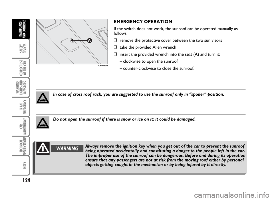 FIAT IDEA 2007 1.G Owners Manual 124
SAFETY
DEVICES
CORRECT USE
OF THE CAR
WARNING
LIGHTS AND
MESSAGES
IN AN
EMERGENCY
CAR
MAINTENANCE
TECHNICAL
SPECIFICATIONS
INDEX
DASHBOARD
AND CONTROLS
F0H0099m
WARNINGAlways remove the ignition k