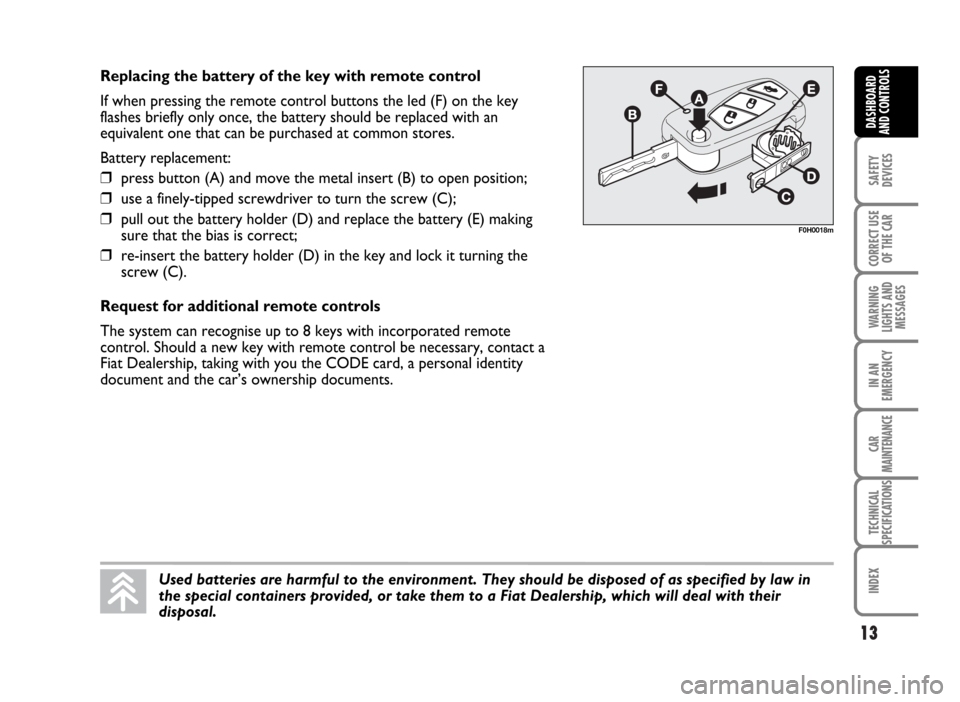 FIAT IDEA 2007 1.G Owners Manual 13
SAFETY
DEVICES
CORRECT USE
OF THE CAR
WARNING
LIGHTS AND
MESSAGES
IN AN
EMERGENCY
CAR
MAINTENANCE
TECHNICAL
SPECIFICATIONS
INDEX
DASHBOARD
AND CONTROLS
Replacing the battery of the key with remote 