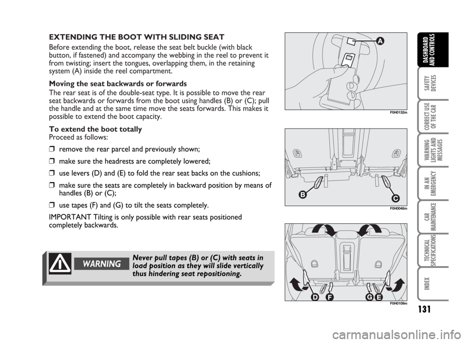 FIAT IDEA 2007 1.G Owners Manual EXTENDING THE BOOT WITH SLIDING SEAT
Before extending the boot, release the seat belt buckle (with black
button, if fastened) and accompany the webbing in the reel to prevent it
from twisting; insert FIAT IDEA 2007 1.G Owners Manual EXTENDING THE BOOT WITH SLIDING SEAT
Before extending the boot, release the seat belt buckle (with black
button, if fastened) and accompany the webbing in the reel to prevent it
from twisting; insert