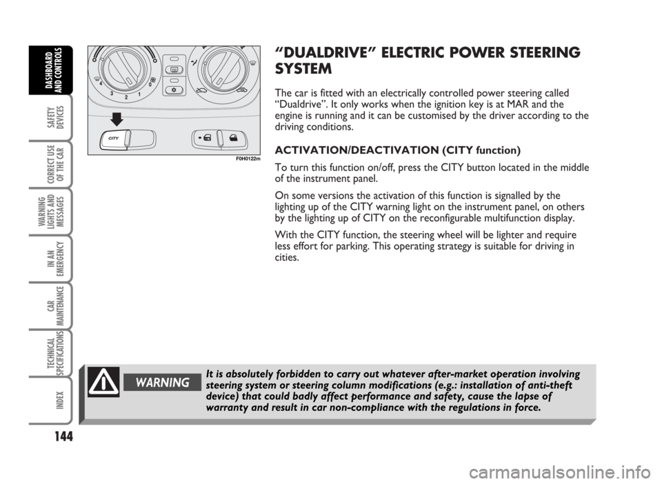 FIAT IDEA 2007 1.G Owners Manual “DUALDRIVE” ELECTRIC POWER STEERING
SYSTEM
The car is fitted with an electrically controlled power steering called
“Dualdrive”. It only works when the ignition key is at MAR and the
engine is FIAT IDEA 2007 1.G Owners Manual “DUALDRIVE” ELECTRIC POWER STEERING
SYSTEM
The car is fitted with an electrically controlled power steering called
“Dualdrive”. It only works when the ignition key is at MAR and the
engine is
