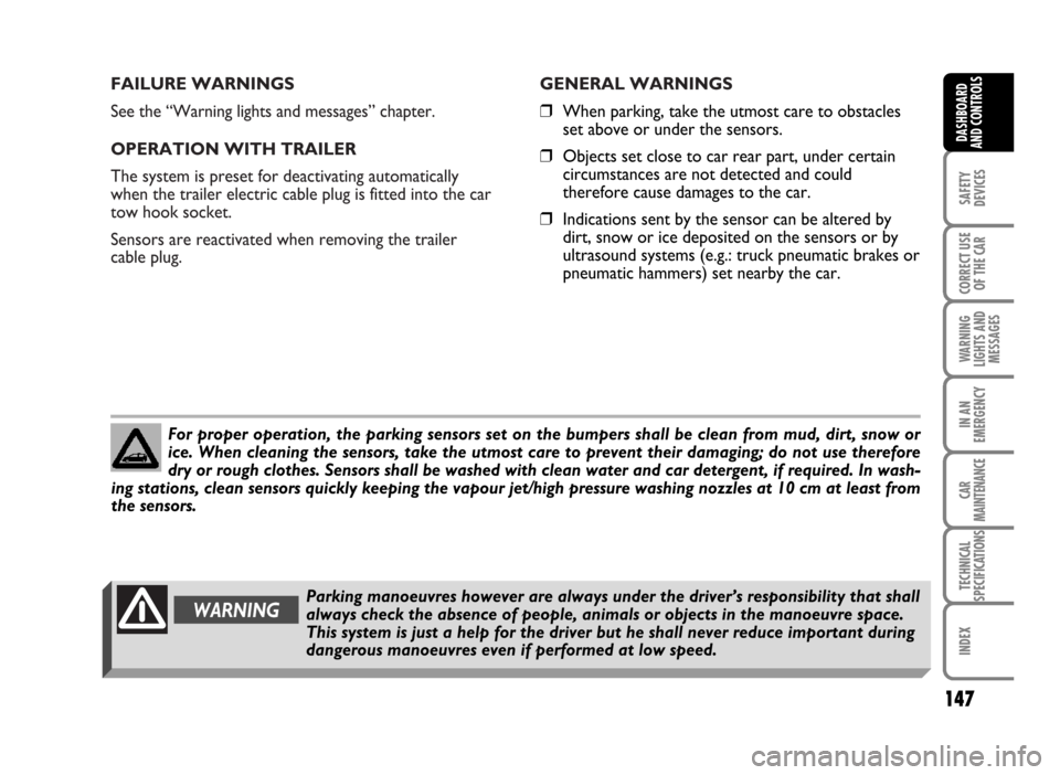 FIAT IDEA 2007 1.G Owners Manual FAILURE WARNINGS
See the “Warning lights and messages” chapter.
OPERATION WITH TRAILER
The system is preset for deactivating automatically
when the trailer electric cable plug is fitted into the c