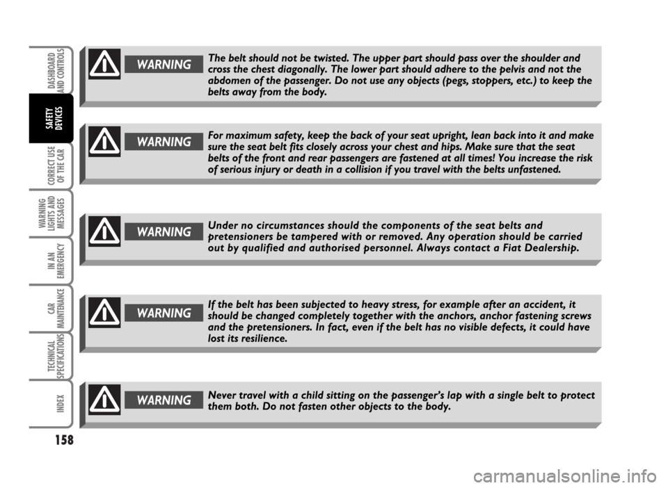 FIAT IDEA 2007 1.G Owners Manual 158
CORRECT USE
OF THE CAR
WARNING
LIGHTS AND
MESSAGES
IN AN
EMERGENCY
CAR
MAINTENANCE
TECHNICAL
SPECIFICATIONS
INDEX
DASHBOARD
AND CONTROLS
SAFETY
DEVICES
WARNINGThe belt should not be twisted. The u FIAT IDEA 2007 1.G Owners Manual 158
CORRECT USE
OF THE CAR
WARNING
LIGHTS AND
MESSAGES
IN AN
EMERGENCY
CAR
MAINTENANCE
TECHNICAL
SPECIFICATIONS
INDEX
DASHBOARD
AND CONTROLS
SAFETY
DEVICES
WARNINGThe belt should not be twisted. The u