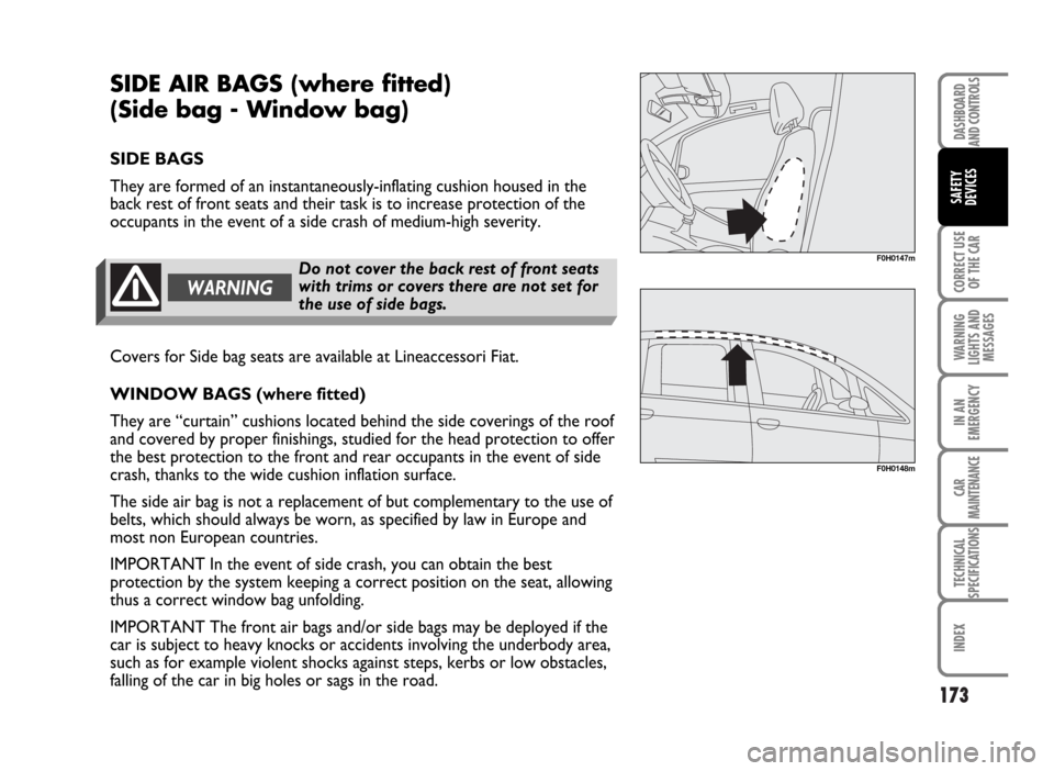 FIAT IDEA 2007 1.G Owners Manual 173
CORRECT USE
OF THE CAR
WARNING
LIGHTS AND
MESSAGES
IN AN
EMERGENCY
CAR
MAINTENANCE
TECHNICAL
SPECIFICATIONS
INDEX
DASHBOARD
AND CONTROLS
SAFETY
DEVICES
SIDE AIR BAGS (where fitted)
(Side bag - Win FIAT IDEA 2007 1.G Owners Manual 173
CORRECT USE
OF THE CAR
WARNING
LIGHTS AND
MESSAGES
IN AN
EMERGENCY
CAR
MAINTENANCE
TECHNICAL
SPECIFICATIONS
INDEX
DASHBOARD
AND CONTROLS
SAFETY
DEVICES
SIDE AIR BAGS (where fitted)
(Side bag - Win