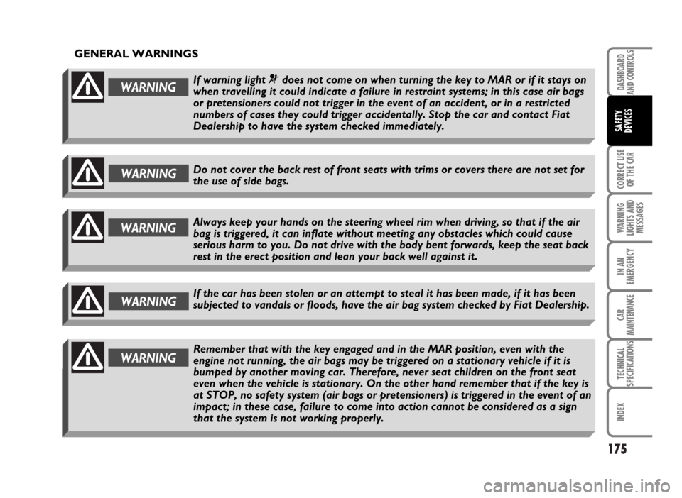 FIAT IDEA 2007 1.G Owners Manual 175
CORRECT USE
OF THE CAR
WARNING
LIGHTS AND
MESSAGES
IN AN
EMERGENCY
CAR
MAINTENANCE
TECHNICAL
SPECIFICATIONS
INDEX
DASHBOARD
AND CONTROLS
SAFETY
DEVICES
GENERAL WARNINGS
WARNING
If warning light ¬ FIAT IDEA 2007 1.G Owners Manual 175
CORRECT USE
OF THE CAR
WARNING
LIGHTS AND
MESSAGES
IN AN
EMERGENCY
CAR
MAINTENANCE
TECHNICAL
SPECIFICATIONS
INDEX
DASHBOARD
AND CONTROLS
SAFETY
DEVICES
GENERAL WARNINGS
WARNING
If warning light ¬