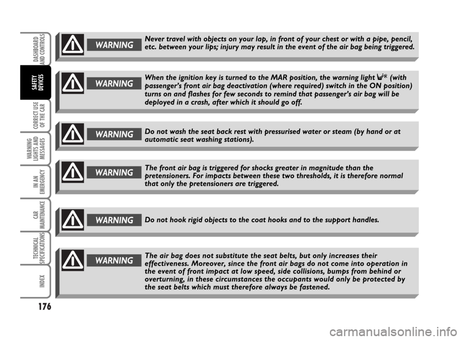 FIAT IDEA 2007 1.G Owners Manual 176
CORRECT USE
OF THE CAR
WARNING
LIGHTS AND
MESSAGES
IN AN
EMERGENCY
CAR
MAINTENANCE
TECHNICAL
SPECIFICATIONS
INDEX
DASHBOARD
AND CONTROLS
SAFETY
DEVICES
WARNING
WARNINGWhen the ignition key is turn FIAT IDEA 2007 1.G Owners Manual 176
CORRECT USE
OF THE CAR
WARNING
LIGHTS AND
MESSAGES
IN AN
EMERGENCY
CAR
MAINTENANCE
TECHNICAL
SPECIFICATIONS
INDEX
DASHBOARD
AND CONTROLS
SAFETY
DEVICES
WARNING
WARNINGWhen the ignition key is turn