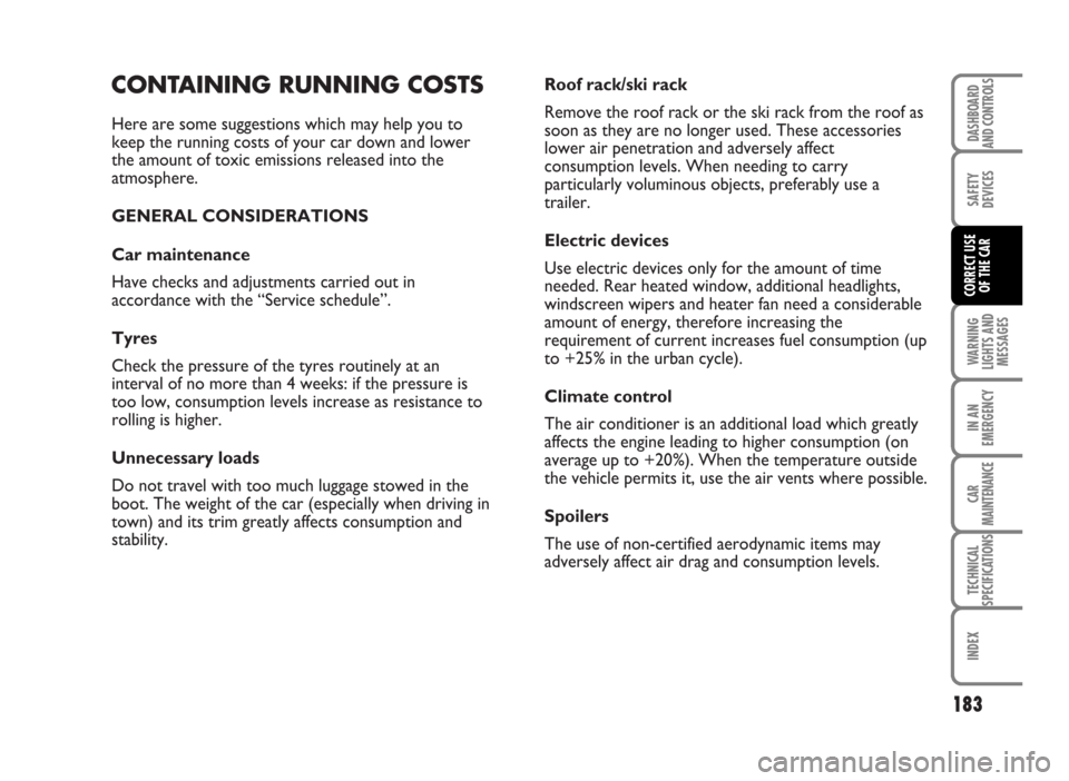 FIAT IDEA 2007 1.G Owners Manual CONTAINING RUNNING COSTS
Here are some suggestions which may help you to
keep the running costs of your car down and lower
the amount of toxic emissions released into the
atmosphere.
GENERAL CONSIDERA