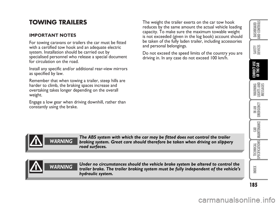 FIAT IDEA 2007 1.G Owners Manual TOWING TRAILERS
IMPORTANT NOTES 
For towing caravans or trailers the car must be fitted
with a certified tow hook and an adequate electric
system. Installation should be carried out by
specialised per