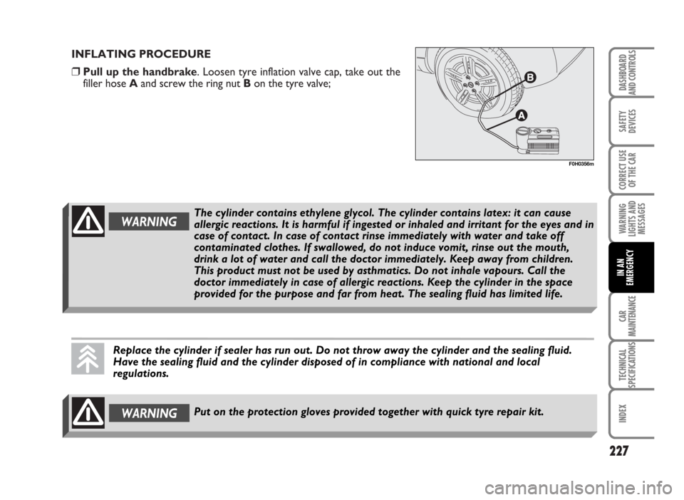 FIAT IDEA 2007 1.G Owners Manual INFLATING PROCEDURE
❒Pull up the handbrake. Loosen tyre inflation valve cap, take out the
filler hose Aand screw the ring nut Bon the tyre valve;
227
SAFETY
DEVICES
CORRECT USE
OF THE CAR
WARNING
LI FIAT IDEA 2007 1.G Owners Manual INFLATING PROCEDURE
❒Pull up the handbrake. Loosen tyre inflation valve cap, take out the
filler hose Aand screw the ring nut Bon the tyre valve;
227
SAFETY
DEVICES
CORRECT USE
OF THE CAR
WARNING
LI