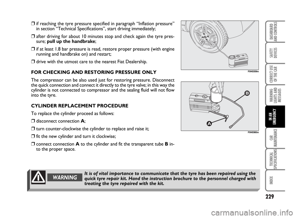 FIAT IDEA 2007 1.G Owners Manual 229
SAFETY
DEVICES
CORRECT USE
OF THE CAR
WARNING
LIGHTS AND
MESSAGES
CAR
MAINTENANCE
TECHNICAL
SPECIFICATIONS
INDEX
DASHBOARD
AND CONTROLS
IN AN
EMERGENCY
It is of vital importance to communicate tha FIAT IDEA 2007 1.G Owners Manual 229
SAFETY
DEVICES
CORRECT USE
OF THE CAR
WARNING
LIGHTS AND
MESSAGES
CAR
MAINTENANCE
TECHNICAL
SPECIFICATIONS
INDEX
DASHBOARD
AND CONTROLS
IN AN
EMERGENCY
It is of vital importance to communicate tha