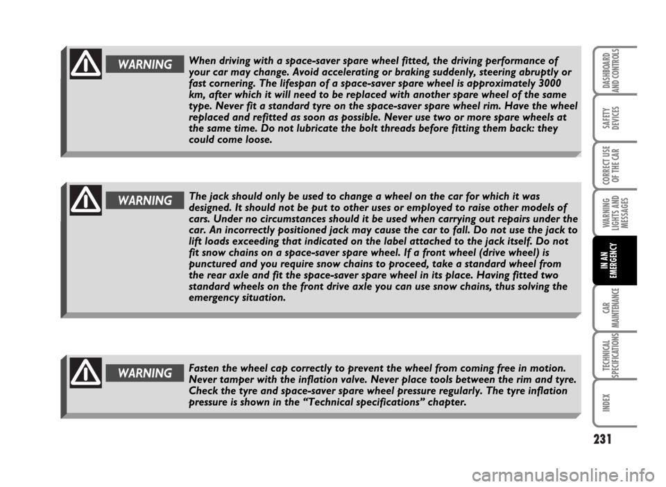 FIAT IDEA 2007 1.G Owners Manual 231
SAFETY
DEVICES
CORRECT USE
OF THE CAR
WARNING
LIGHTS AND
MESSAGES
CAR
MAINTENANCE
TECHNICAL
SPECIFICATIONS
INDEX
DASHBOARD
AND CONTROLS
IN AN
EMERGENCY
WARNINGThe jack should only be used to chang FIAT IDEA 2007 1.G Owners Manual 231
SAFETY
DEVICES
CORRECT USE
OF THE CAR
WARNING
LIGHTS AND
MESSAGES
CAR
MAINTENANCE
TECHNICAL
SPECIFICATIONS
INDEX
DASHBOARD
AND CONTROLS
IN AN
EMERGENCY
WARNINGThe jack should only be used to chang