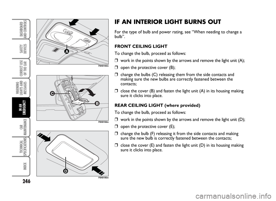 FIAT IDEA 2007 1.G Owners Manual 246
SAFETY
DEVICES
CORRECT USE
OF THE CAR
WARNING
LIGHTS AND
MESSAGES
CAR
MAINTENANCE
TECHNICAL
SPECIFICATIONS
INDEX
DASHBOARD
AND CONTROLS
IN AN
EMERGENCY
F0H0193m
F0H0194m
F0H0195m
IF AN INTERIOR LI FIAT IDEA 2007 1.G Owners Manual 246
SAFETY
DEVICES
CORRECT USE
OF THE CAR
WARNING
LIGHTS AND
MESSAGES
CAR
MAINTENANCE
TECHNICAL
SPECIFICATIONS
INDEX
DASHBOARD
AND CONTROLS
IN AN
EMERGENCY
F0H0193m
F0H0194m
F0H0195m
IF AN INTERIOR LI