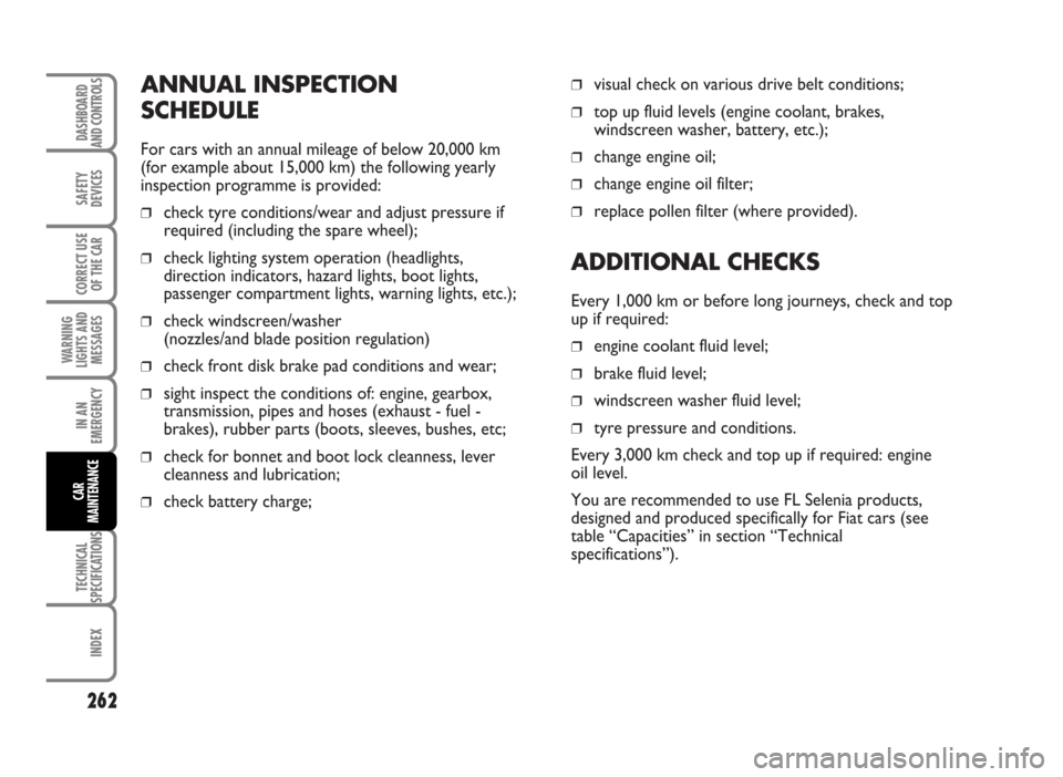 FIAT IDEA 2007 1.G Owners Manual ANNUAL INSPECTION
SCHEDULE
For cars with an annual mileage of below 20,000 km
(for example about 15,000 km) the following yearly
inspection programme is provided:
❒check tyre conditions/wear and adj FIAT IDEA 2007 1.G Owners Manual ANNUAL INSPECTION
SCHEDULE
For cars with an annual mileage of below 20,000 km
(for example about 15,000 km) the following yearly
inspection programme is provided:
❒check tyre conditions/wear and adj