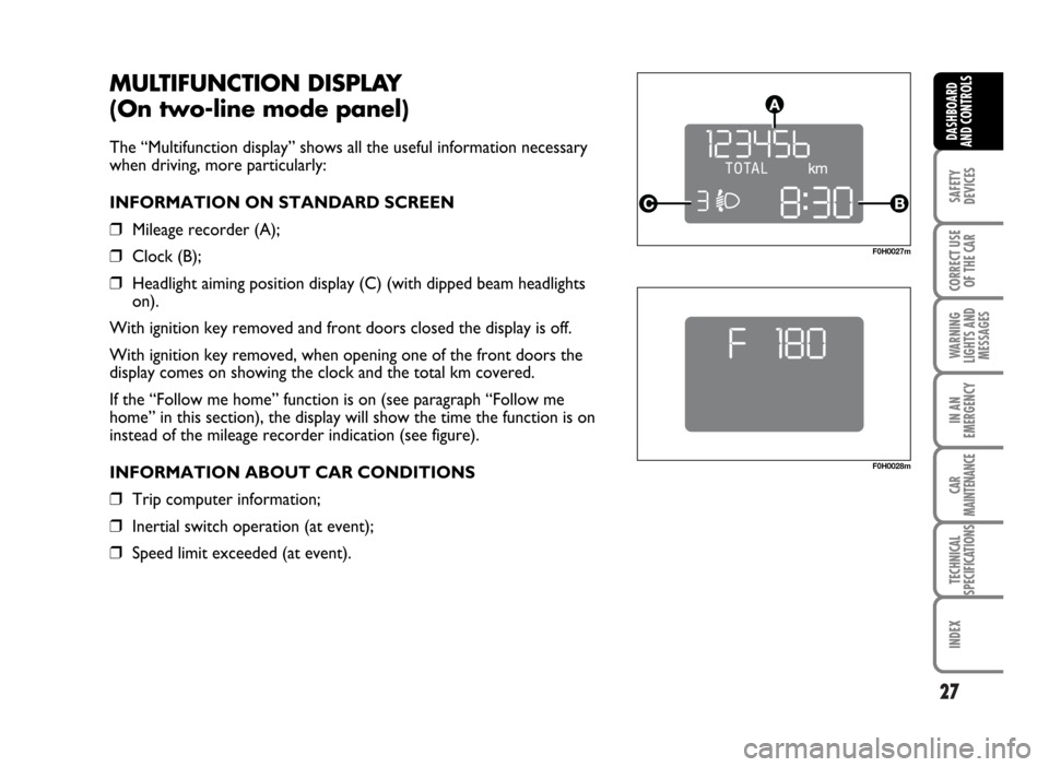 FIAT IDEA 2007 1.G Owners Manual 27
SAFETY
DEVICES
CORRECT USE
OF THE CAR
WARNING
LIGHTS AND
MESSAGES
IN AN
EMERGENCY
CAR
MAINTENANCE
TECHNICAL
SPECIFICATIONS
INDEX
DASHBOARD
AND CONTROLS
MULTIFUNCTION DISPLAY 
(On two-line mode pane