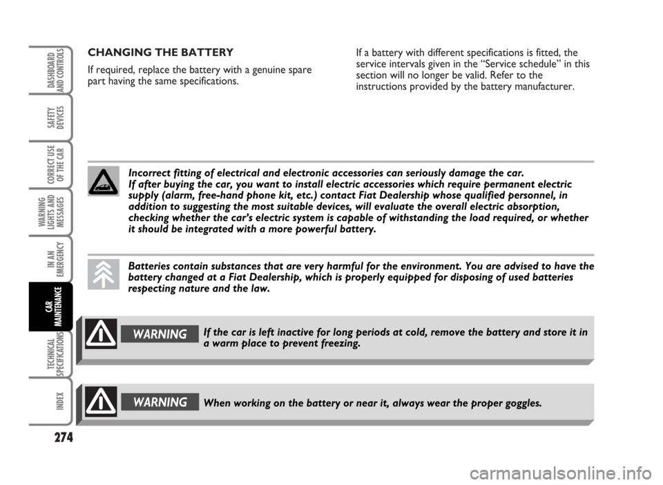 FIAT IDEA 2007 1.G Owners Guide CHANGING THE BATTERY
If required, replace the battery with a genuine spare
part having the same specifications.If a battery with different specifications is fitted, the
service intervals given in the 