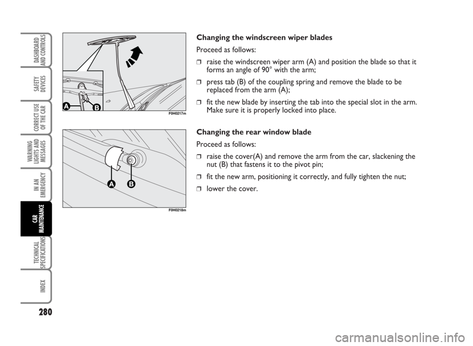 FIAT IDEA 2007 1.G Owners Manual Changing the windscreen wiper blades 
Proceed as follows:
❒raise the windscreen wiper arm (A) and position the blade so that it
forms an angle of 90° with the arm;
❒press tab (B) of the coupling 